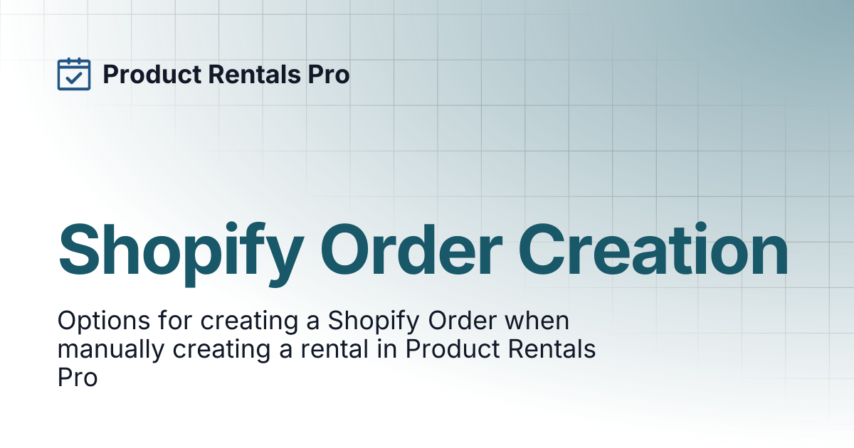 Shopify Order Creation | Product Rentals Pro